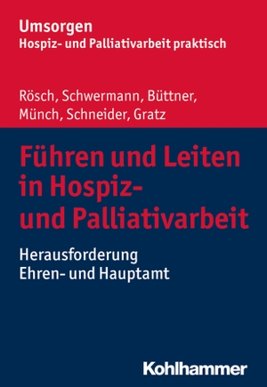Rösch, Erich / Schwermann, Meike et al. Führen und Leiten in Hospiz- und Palliativarbeit - Herausforderung Ehren- und Hauptamt. Kohlhammer W., 2018.