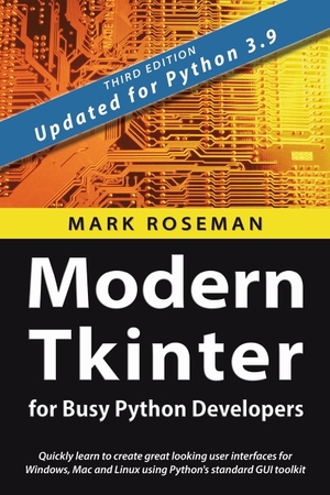 Roseman, Mark. Modern Tkinter for Busy Python Developers - Quickly learn to create great looking user interfaces for Windows, Mac and Linux using Python's standard GUI toolkit. Late Afternoon Press, 2020.