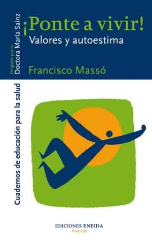 Merino, Antonio / Manuel Francisco Massó. ¡Ponte a vivir! : valores y autoestima. Eneida Editorial S.L., 2001.