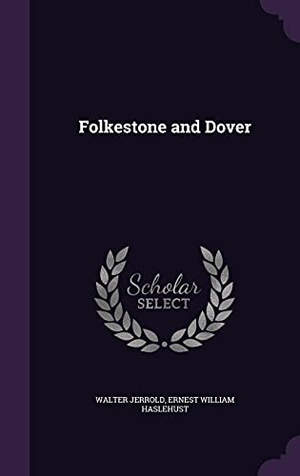 Jerrold, Walter / Ernest William Haslehust. Folkestone and Dover. Touchladybirdlucky Studios, 2016.