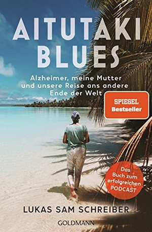Schreiber, Lukas Sam. Aitutaki-Blues - Alzheimer, meine Mutter und unsere Reise ans andere Ende der Welt - Das Buch zum erfolgreichen Podcast. Goldmann TB, 2022.