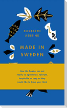 Made in Sweden: How the Swedes Are Not Nearly So Egalitarian, Tolerant, Hospitable or Cozy as They Would Like to (Have You) Think