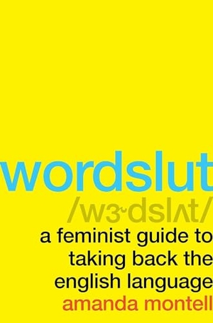 Montell, Amanda. Wordslut - A Feminist Guide to Taking Back the English Language. HarperCollins, 2019.