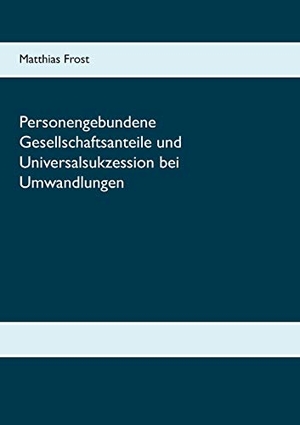 Frost, Matthias. Personengebundene Gesellschaftsanteile und Universalsukzession bei Umwandlungen. Books on Demand, 2016.