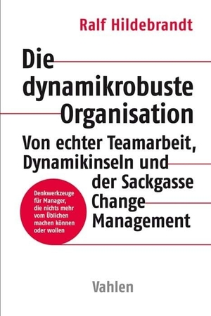 Hildebrandt, Ralf. Die dynamikrobuste Organisation - Von echter Teamarbeit, Dynamikinseln und der Sackgasse Change Management. Vahlen Franz GmbH, 2026.