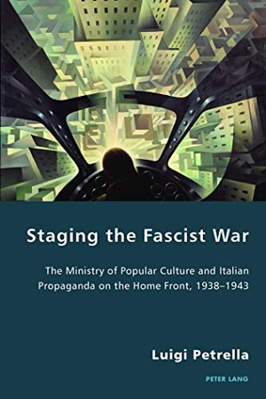 Petrella, Luigi. Staging the Fascist War - The Ministry of Popular Culture and Italian Propaganda on the Home Front, 1938¿1943. Peter Lang, 2016.