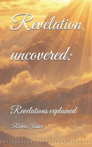 Fisher, Robert. Revelation uncovered - Revelations explained. Independently published, 2026.