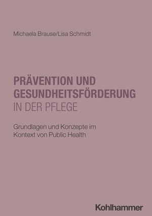Brause, Michaela / Lisa Schmidt. Prävention und Gesundheitsförderung in der Pflege - Grundlagen und Konzepte im Kontext von Public Health. Kohlhammer W., 2026.