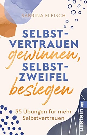 Fleisch, Sabrina. Selbstvertrauen gewinnen, Selbstzweifel besiegen - 35 Übungen für mehr Selbstvertrauen | Tipps und Übungen für ein glückliches Leben. Ullstein Taschenbuchvlg., 2022.
