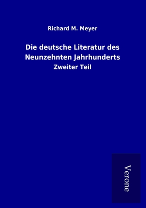 Meyer, Richard M.. Die deutsche Literatur des Neunzehnten Jahrhunderts - Zweiter Teil. TP Verone Publishing, 2016.