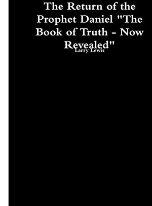 Lewis, Larry. The Return of the Prophet Daniel - The Book of Truth now Revealed. Lulu Press, 2021.