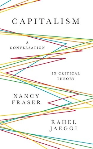 Fraser, Nancy / Rahel Jaeggi. Capitalism - A Conversation in Critical Theory. Polity Press, 2018.