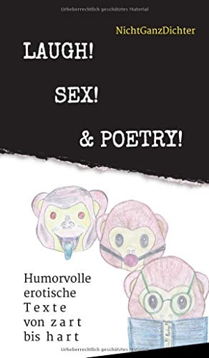 NichtGanzDichter, . . .. Laugh! Sex! & Poetry! - Humorvolle erotische Texte von zart bis hart. tredition, 2019.