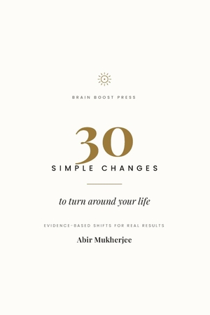 Mukherjee, Abir. 30 Simple Changes to Turn Around Your Life - Small, Evidence-Based Habits for Sleep, Focus, Work, and Real Results. Independently published, 2026.
