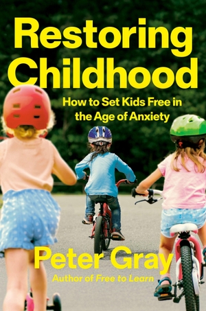 Gray, Peter. Restoring Childhood - Why Constraining Kids' Freedom Has Created a Mental Health Crisis. Jessica Kingsley Publishers, 2026.