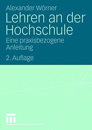 Wörner, Alexander. Lehren an der Hochschule - Eine praxisbezogene Anleitung. VS Verlag für Sozialwissenschaften, 2008.