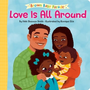 Smith, Nikki Shannon. Love Is All Around: A Brown Baby Parade Book. Random House Children's Books, 2022.