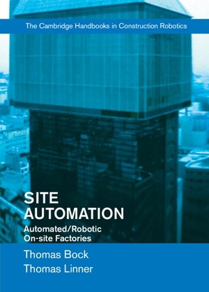 Bock, Thomas / Thomas Linner. Site Automation - Automated/Robotic On-Site Factories. Cambridge University Press, 2016.