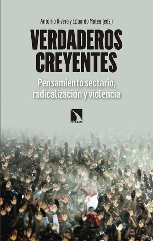 Rivera Blanco, Antonio / Eduardo Mateo Santamaria. Verdaderos creyentes : pensamiento sectario, radicalización y violencia. Los Libros de la Catarata, 2018.