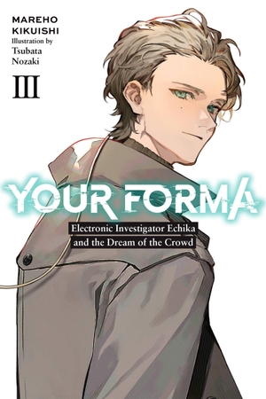 Kikuishi, Mareho. Your Forma, Vol. 3 - Electronic Investigator Echika and the Dream of the Crowd Volume 3. Yen Press, 2023.