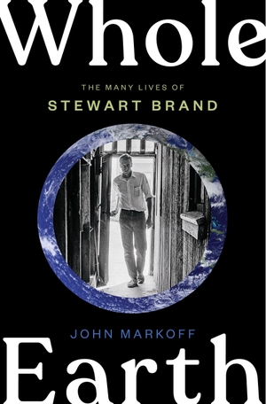 Markoff, John. Whole Earth - The Many Lives of Stewart Brand. Penguin LLC  US, 2022.