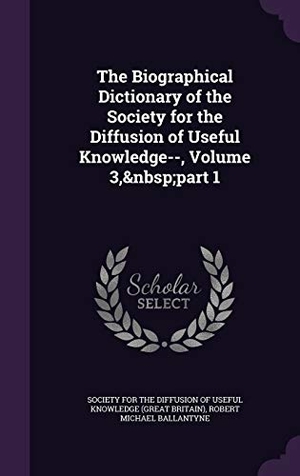 Ballantyne, Robert Michael. The Biographical Dictionary of the Society for the Diffusion of Useful Knowledge--, Volume 3, part 1. Touchladybirdlucky Studios, 2015.