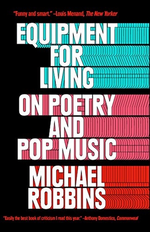 Robbins, Michael. Equipment for Living - On Poetry and Pop Music. Simon & Schuster, 2018.