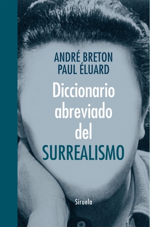 Breton, André / Paul Éluard. Diccionario abreviado del surrealismo. Siruela, 2015.