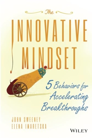 Sweeney, John / Elena Imaretska. The Innovative Mindset - 5 Behaviors for Accelerating Breakthroughs. Wiley, 2015.