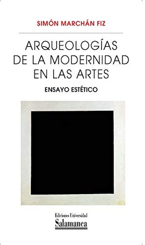 Marchán Fiz, Simón. Arqueologías de la modernidad en las artes : ensayo estético. Universidad Salamanca, 2019.