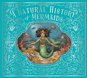 Hawkins, Emily. A Natural History of Mermaids. Frances Lincoln Ltd, 2022.