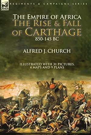 Church, Alfred J.. The Empire of Africa - the Rise and Fall of Carthage, 850-145 BC. LEONAUR, 2020.