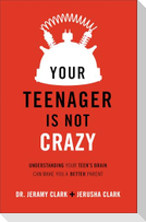 Your Teenager Is Not Crazy