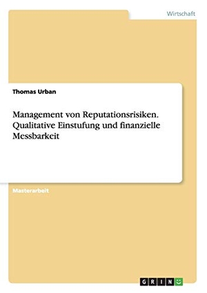 Urban, Thomas. Management von Reputationsrisiken. Qualitative Einstufung und finanzielle Messbarkeit. GRIN Publishing, 2016.