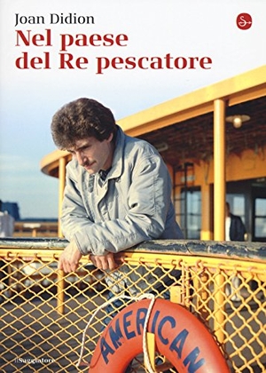 Didion, Joan. Nel paese del Re pescatore. , 2017.