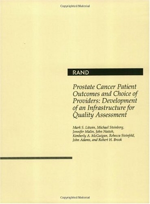 Litwin, Mark / Steinberg, Michael et al. Prostate Cancer Patient Outcomes and Choice of Providers - Development of an Infrastructure for Quality Assessment. RAND Corporation, 2000.