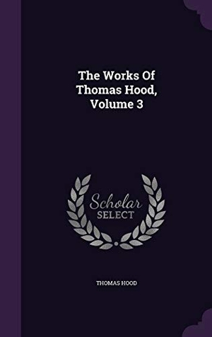 Hood, Thomas. The Works Of Thomas Hood, Volume 3. Touchladybirdlucky Studios, 2015.