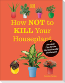 How Not to Kill Your Houseplant New Edition