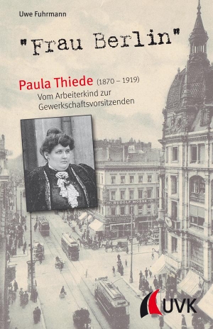 Fuhrmann, Uwe. "Frau Berlin" - Paula Thiede (1870-1919) - Vom Arbeiterkind zur Gewerkschaftsvorsitzenden. Uvk Verlag, 2019.