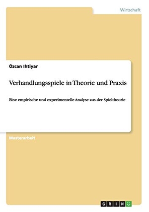 Ihtiyar, Özcan. Verhandlungsspiele in Theorie und Praxis - Eine empirische und experimentelle Analyse aus der Spieltheorie. GRIN Publishing, 2013.