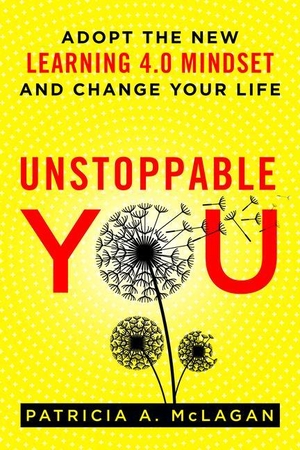 McLagan, Patricia A.. Unstoppable You - Adopt the New Learning 4.0 Mindset and Change Your Life. Association for Talent Development, 2017.