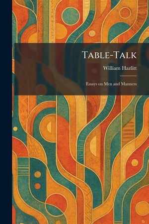 Hazlitt, William. Table-Talk - Essays on Men and Manners. Tradd Street Press, 2026.