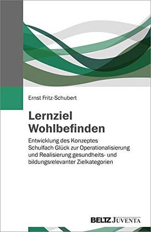 Fritz-Schubert, Ernst. Lernziel Wohlbefinden - Entwicklung des Konzeptes »Schulfach Glück« zur Operationalisierung und Realisierung gesundheits- und bildungsrelevanter Zielkategorien. Juventa Verlag GmbH, 2017.