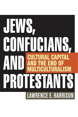 Harrison, Lawrence E.. Jews, Confucians, and Protestants - Cultural Capital and the End of Multiculturalism. Rowman & Littlefield Publishers, 2017.