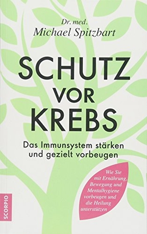 Spitzbart, Michael. Schutz vor Krebs - Das Immunsystem stärken und gezielt vorbeugen. Scorpio Verlag, 2018.