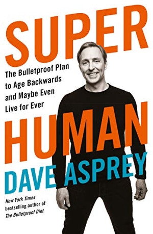 Asprey, Dave. Super Human - The Bulletproof Plan to Age Backward and Maybe Even Live Forever. HarperCollins Publishers, 2019.