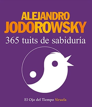 Jodorowsky, Alejandro. 365 tuits de sabiduría. Siruela, 2014.