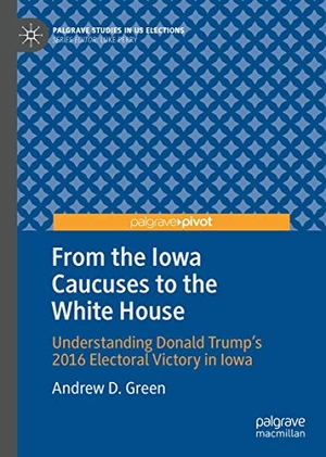 Green, Andrew D.. From the Iowa Caucuses to the White House - Understanding Donald Trump¿s 2016 Electoral Victory in Iowa. Springer International Publishing, 2019.