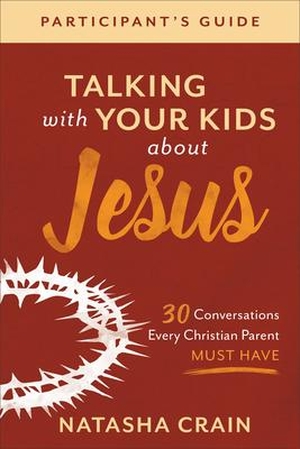 Crain, Natasha. Talking with Your Kids about Jesus Participant's Guide - 30 Conversations Every Christian Parent Must Have. Baker Publishing Group, 2021.