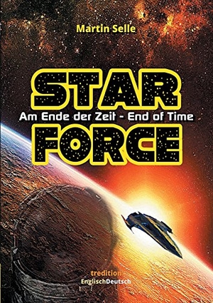 Selle, Martin. STAR FORCE - Am Ende der Zeit / End of Time. tredition, 2017.